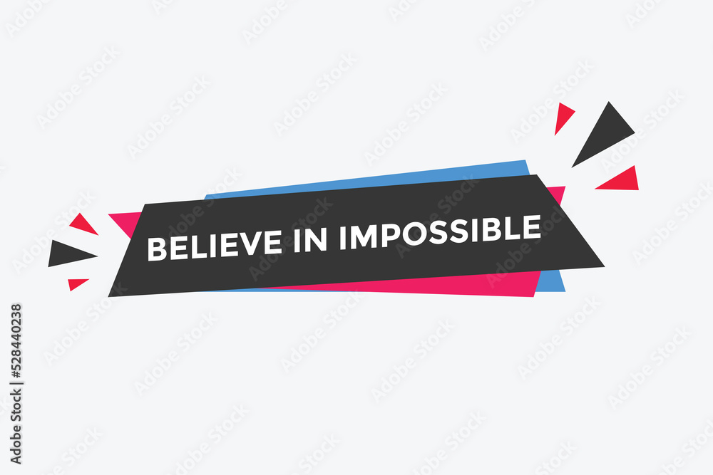 Believe in impossible button.  Believe in impossible speech bubble. Believe in impossible banner label template

