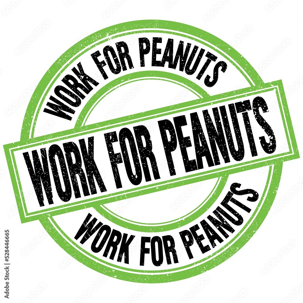 WORK FOR PEANUTS text on green-black round stamp sign WORK FOR PEANUTS text on green-black round stamp sign