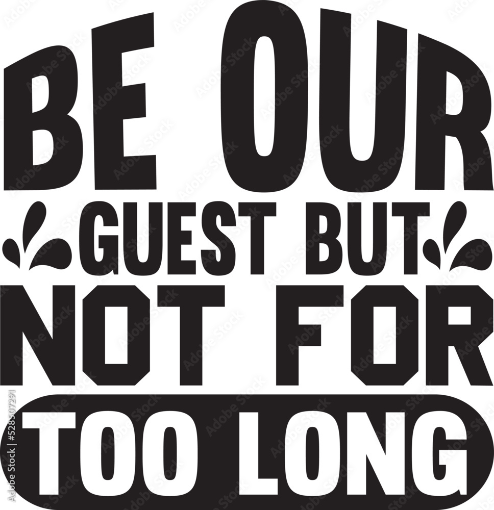 Be our guest but not for too long Be our guest but not for too long
