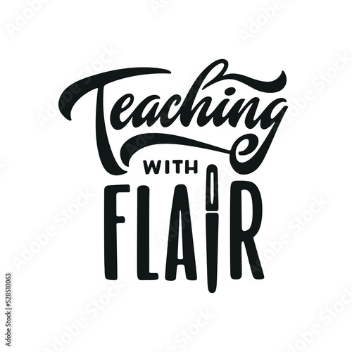 Teaching with flair hand drawn lettering inscription. Teacher related creative typography. Teachers t-shirt apparel design. Vector illustration.