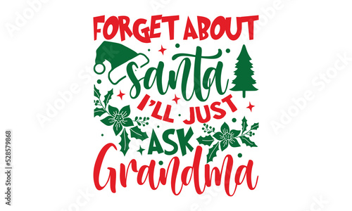 Forget About Santa I’ll Just Ask Grandma - Christmas t-shirt design, Funny Quote EPS, Cut File For Cricut, Handmade calligraphy vector illustration, Hand written vector sign, SVG