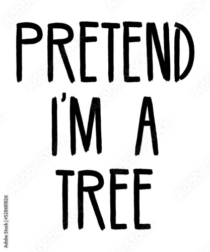 pretend i'm a treeis a vector design for printing on various surfaces like t shirt, mug etc. 
