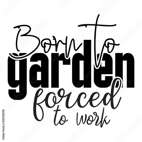 Born to garden forced to work svg