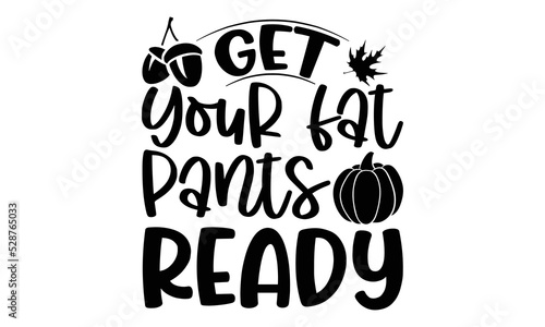 Get Your Fat Pants Ready - Thanksgiving T-shirt Design, Hand drawn lettering phrase, Calligraphy graphic design, EPS, SVG Files for Cutting, card, flyer
