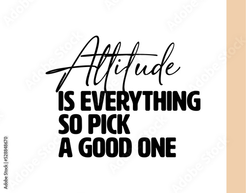 "Attitude Is Everything So Pick A Good One". Inspirational and Motivational Quotes Vector. Suitable For All Needs Both Digital and Print, Example : Cutting Sticker, Poster, and Various Other.