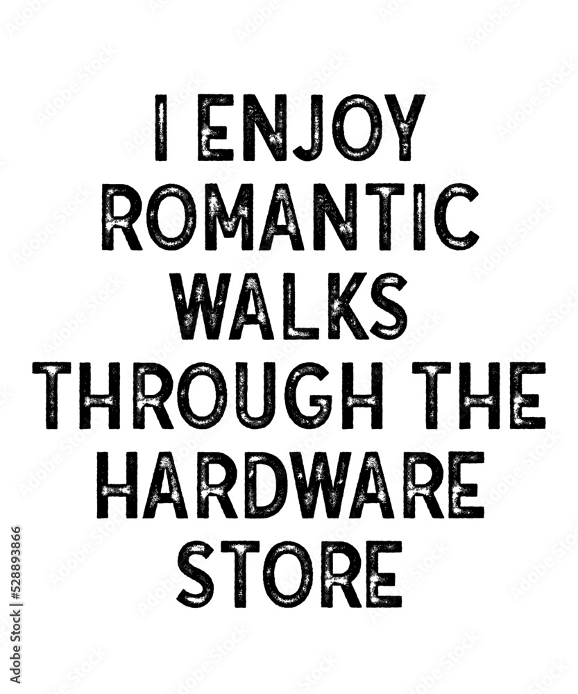 I Enjoy Romantic Walks Through the Hardware Store is a vector design for printing on various surfaces like t shirt, mug etc.
I Enjoy Romantic Walks Through the Hardware Store is a vector design for printing on various surfaces like t shirt, mug etc.