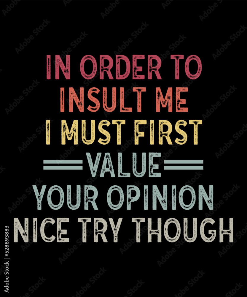Obraz premium In Order To Insult Me I Must First Value Your Opinion nice try thoughis a vector design for printing on various surfaces like t shirt, mug etc. 