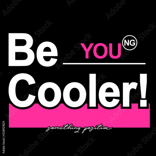 Be cooler slogan for T-shirt printing design and typography, vector.