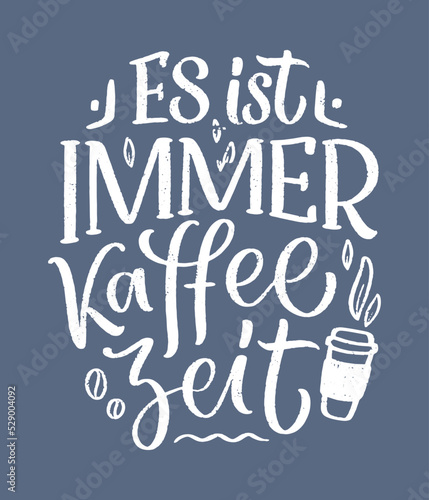 Hand drawn funny lettering quote about Coffee in German - it's always coffee time. Inspiration slogan for print and poster design. Cool for t shirt and mug printing.