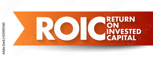 ROIC Return on Invested Capital - ratio used in finance, valuation and accounting, as a measure of the profitability, acronym text concept background