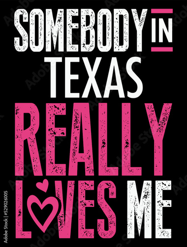 Somebody in Texas really loves me. Designing element for t-shirt, poster, print design. 