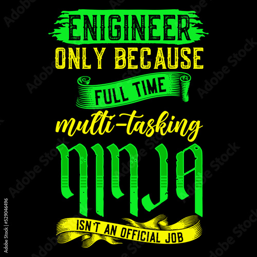 Engineer only because full time multitasking ninja isn't an official job , Vector Artwork, T-shirt Design Idea, Typography Design, Artwork 