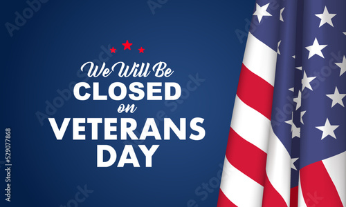 We Will Be Closed on Veterans day Background Design. Greeting Card, Banner, Poster. Vector Illustration.