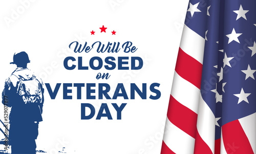 We Will Be Closed on Veterans day Background Design. Greeting Card, Banner, Poster. Vector Illustration.