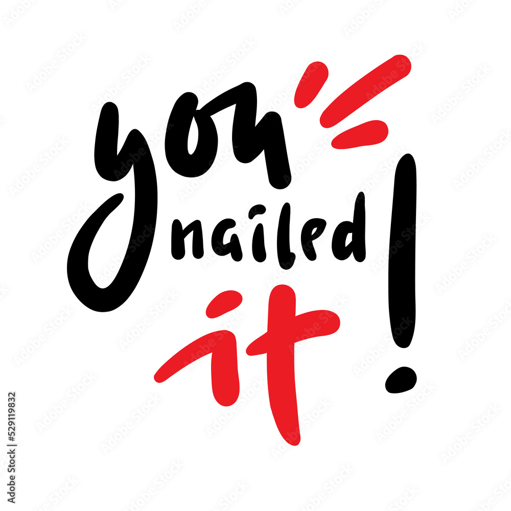 You nailed it - funny inspire motivational quote. Youth slang. Hand drawn lettering. Print for inspirational poster, t-shirt, bag, cups, card, flyer, sticker, badge. Cute funny vector writing You nailed it - funny inspire motivational quote. Youth slang. Hand drawn lettering. Print for inspirational poster, t-shirt, bag, cups, card, flyer, sticker, badge. Cute funny vector writing