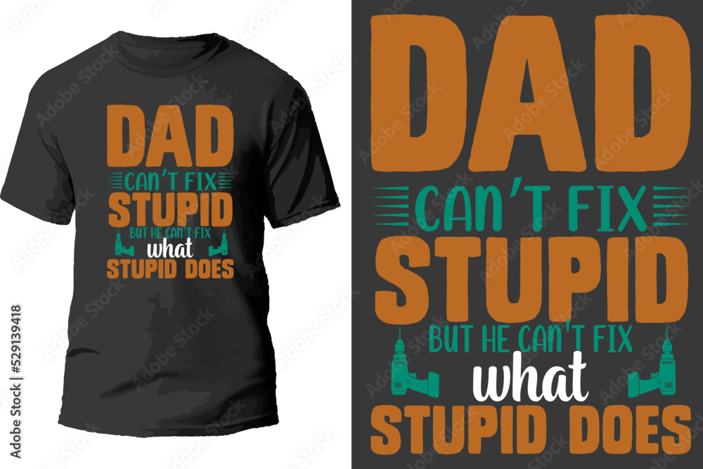 dad can't fix stupid but he can't fix what stupid does t shirt design. dad can't fix stupid but he can't fix what stupid does t shirt design.