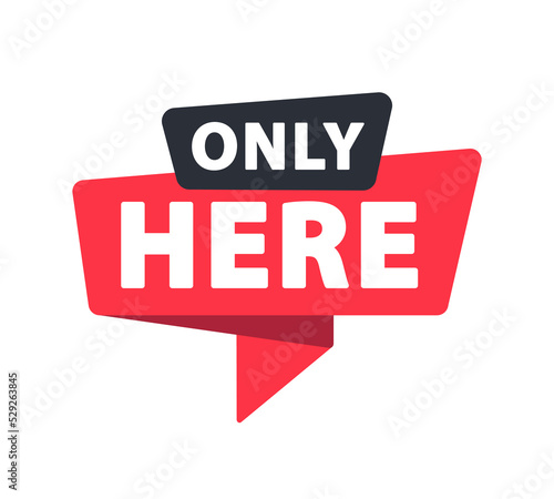 Only Here - Banner, Speech Bubble, Label, Sticker, Ribbon Template. Vector Stock Illustration