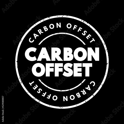 Carbon offset - reduction of emissions of carbon dioxide made in order to compensate for emissions made elsewhere, text concept stamp