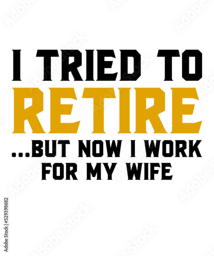 I Tried To Retire But Now I Work For My Wifeis a vector design for printing on various surfaces like t shirt, mug etc. 
