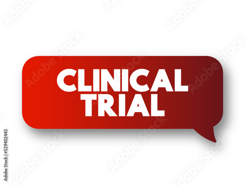 Clinical Trial - research studies performed in people that are aimed at evaluating a medical, surgical, or behavioral intervention, text concept message bubble