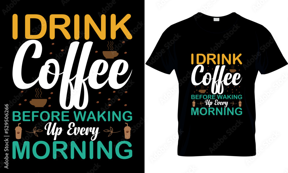 I Drink Coffee Before Waking Up Every Morning Graphics Illustration Typography coffee t shirt template, vector, Print Ready t shirt design I Drink Coffee Before Waking Up Every Morning Graphics Illustration Typography coffee t shirt template, vector, Print Ready t shirt design