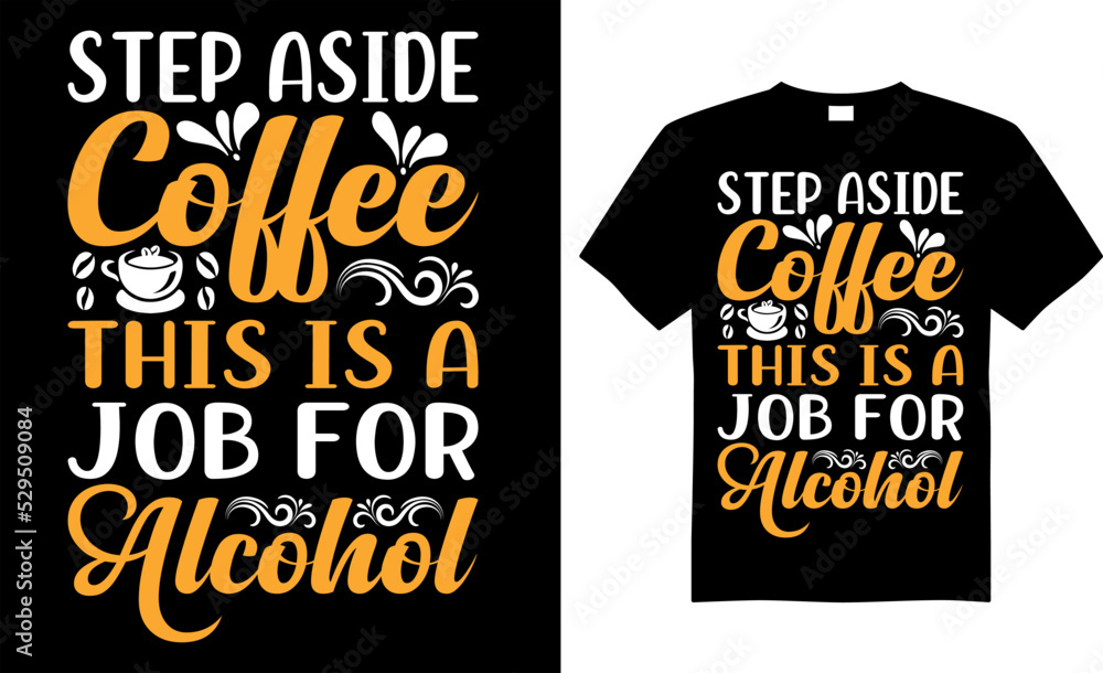Coffee typography t-shirt vector design. Step aside coffee, this is a job for alcohol. Perfect for the print item and begs, posters, banners, cards, isolated on black background. Coffee typography t-shirt vector design. Step aside coffee, this is a job for alcohol. Perfect for the print item and begs, posters, banners, cards, isolated on black background.