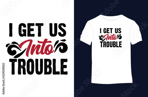 I get us into trouble with funny quotes vector t-shirt design. Suitable for tote bags, stickers, mugs, hats, and merchandise