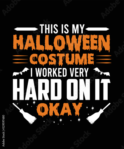 THIS IS MY HALLOWEEN COSTUME I WORKED VERY HARD ON IT OKAY Halloween T-SHIRT DESIGN