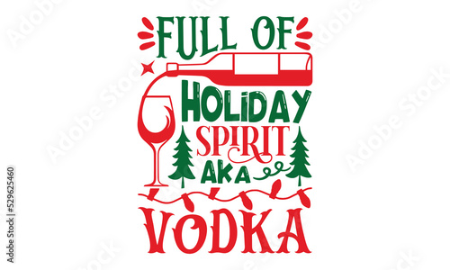 Full Of Holiday Spirit Aka Vodka - Christmas T-shirt Design, Hand drawn lettering phrase, Calligraphy graphic design, EPS, SVG Files for Cutting, card, flyer