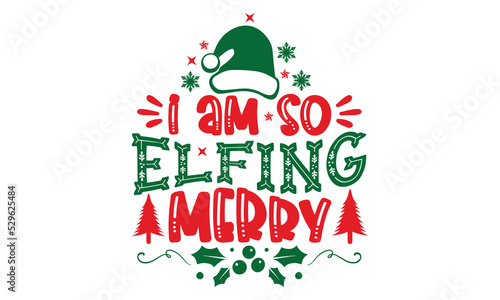 I Am So Elfing Merry - Christmas T-shirt Design, Hand drawn lettering phrase, Calligraphy graphic design, EPS, SVG Files for Cutting, card, flyer