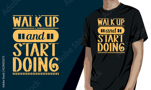 Walk up and start doing , motivational t-shirt design