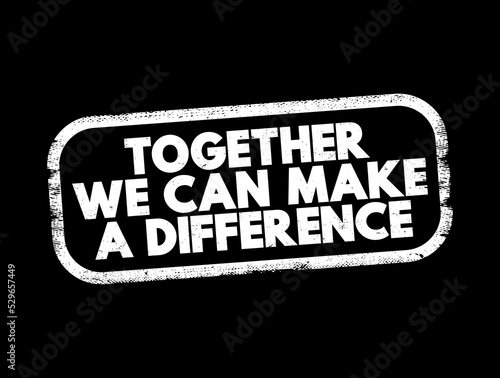 Together We Can Make A Difference text stamp, concept background
