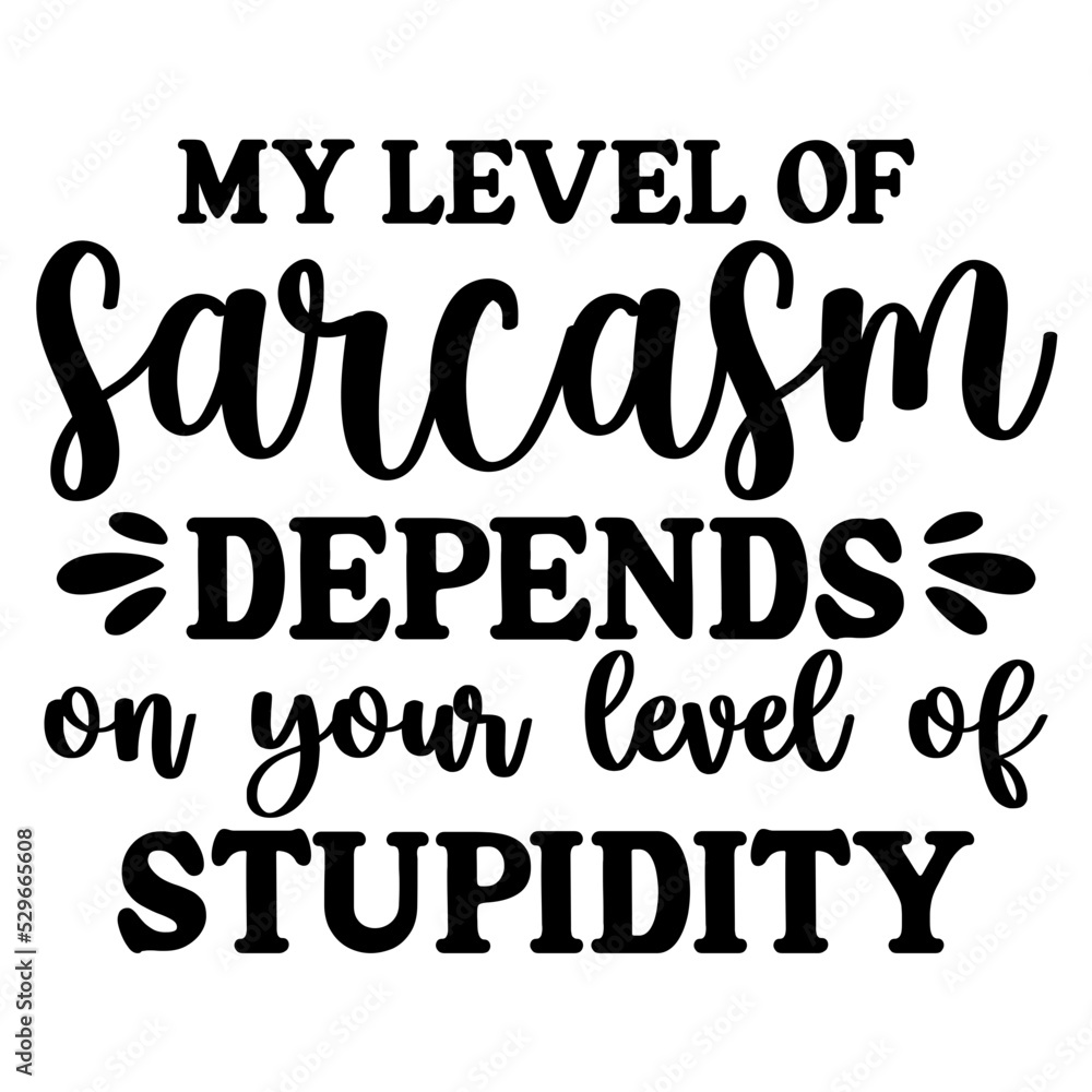 my level of sarcasm depends on your level of stupidity svg