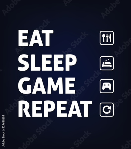 eat sleep game repeat gaming design 