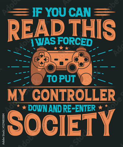If you can read this i was forced to put my controller down and reenter society t-shirt design with game console