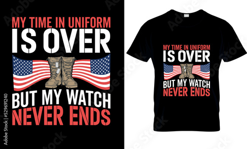 Veteran-Shirt Design, graphic ,Illustration, Flag, Uniform, vector My Time In Uniform Is Over But My Watch Never Ends