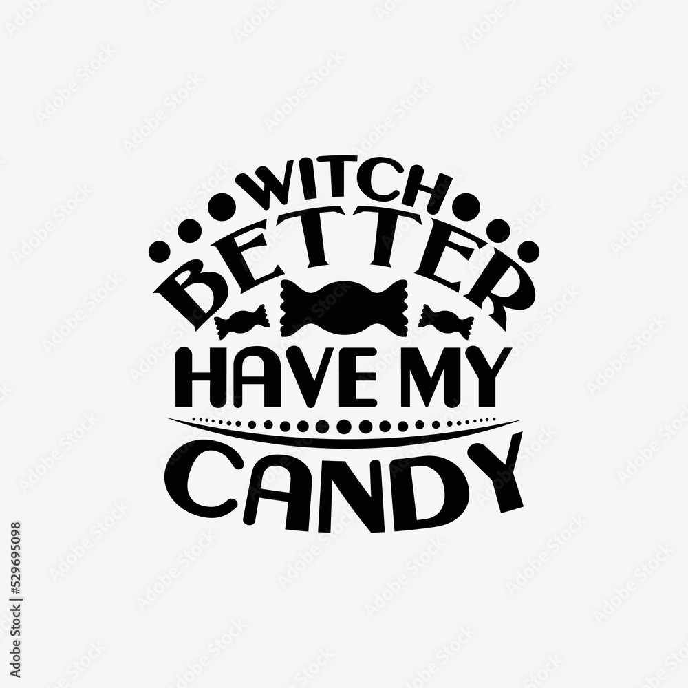 Witch better have my candy, Halloween saying vector. Witch better have my candy, Halloween saying vector.