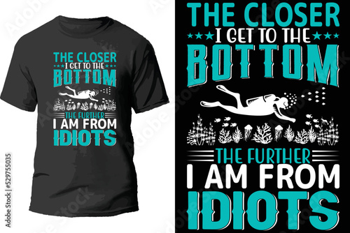 The closer i get to the bottom the further i am from idiots t shirt design