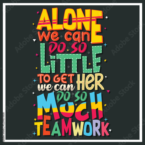 alone we can do so little to get her we can do so much teamwork, Hand-drawn lettering beautiful Quote Typography, inspirational Vector lettering for t-shirt design, printing, postcard, and wallpaper (