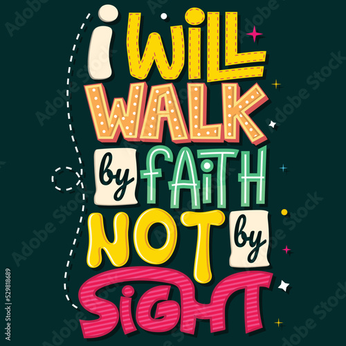 I will walk by faith, not by sight, Hand-drawn lettering beautiful Quote Typography, inspirational Vector lettering for t-shirt design, printing, postcard, and wallpaper (2)