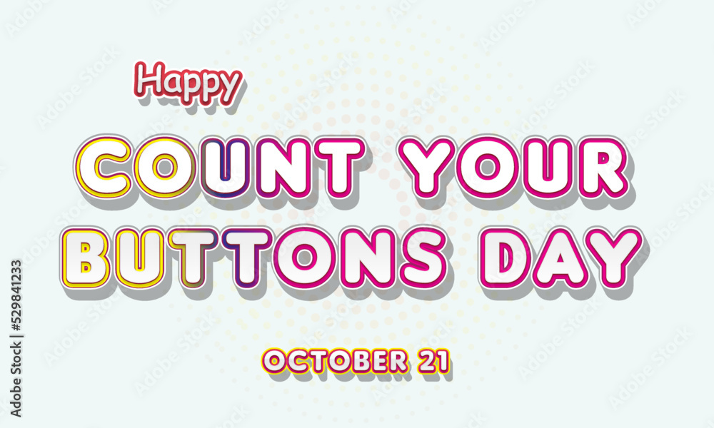 Happy Count Your Buttons Day, october 21. Calendar of october Retro Text Effect, Vector design Happy Count Your Buttons Day, october 21. Calendar of october Retro Text Effect, Vector design