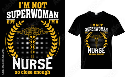I'M NOT SUPERWOMAN BUT I'M A NURSE SO CLOSE ....T-SHIRT DESIGN TEMPLATE.