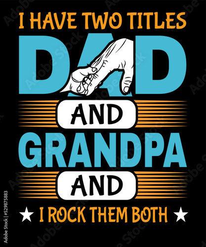I have two titles dad and grandpa and i rock them both t-shirt design