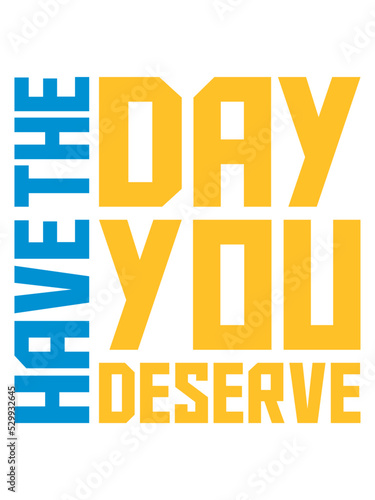 the day you deserve 