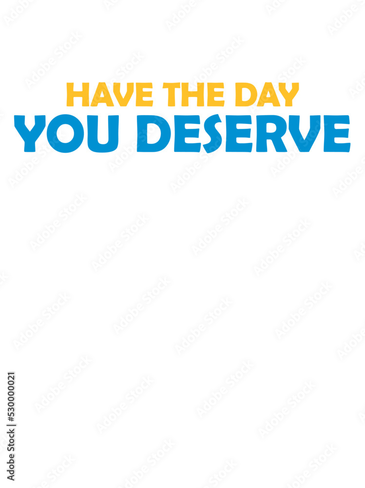 the day you deserve 