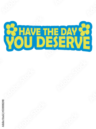 the day you deserve 