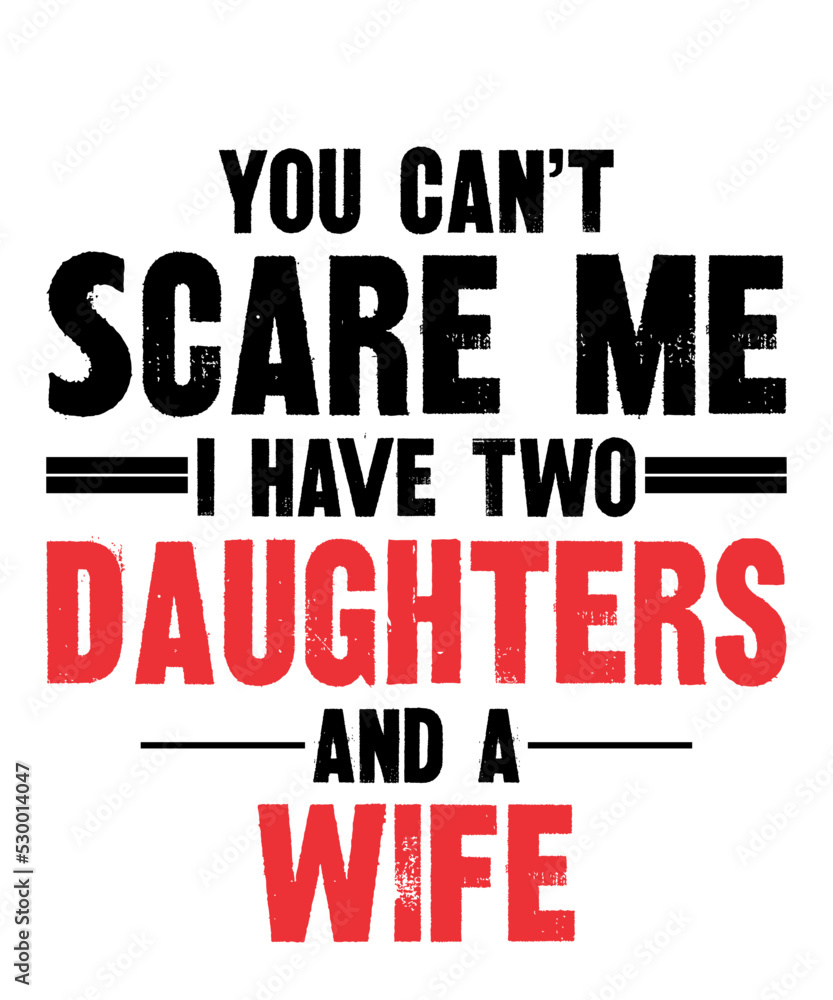 You Can't Scare Me I Have Two Daughters And A Wife.is a vector design for printing on various surfaces like t shirt, mug etc. 
