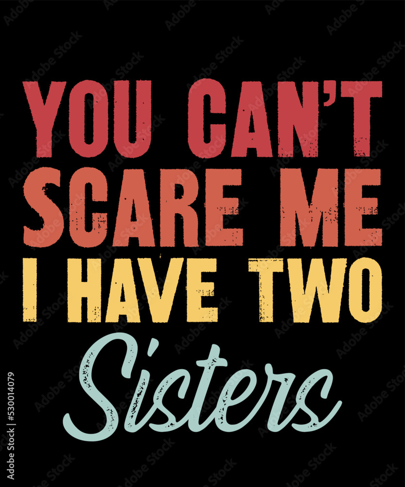 You Can't Scare Me I Have Two Sisters.is a vector design for printing on various surfaces like t shirt, mug etc. 
