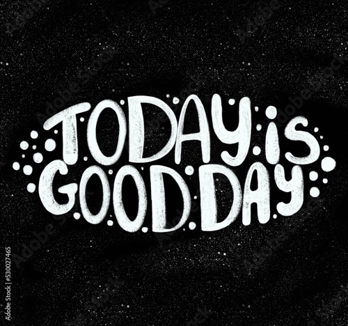 today is a good day. motivation. inscription. chalk on blackboard