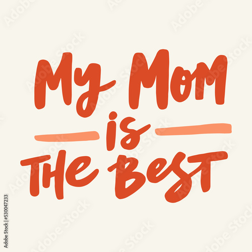 My mom is the best - handwritten quote. Modern calligraphy illustration for posters, cards, etc.